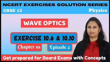 Wave Optics | Chapter 10 | Exercise 10.6 to 10.10 | 12th Physics NCERT Solution | CBSE | Ep 2