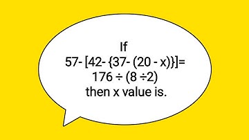 If 57 - [42 - {37 - (20 - x)}] = 176 ÷(8 ÷ 2) then x value is.
