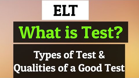 ELT। What is Test? How many types of Test are there? Discuss the Qualities of a Good Test।