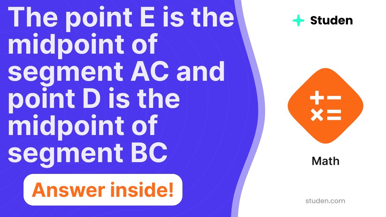 The point E is the midpoint of segment AC and point D is the midpoint ...