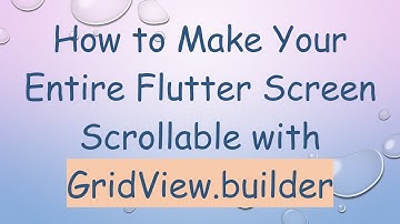 How to Make Your Entire Flutter Screen Scrollable with GridView.builder