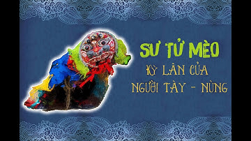 Sư tử mèo - Kỳ lân của người Tày Nùng