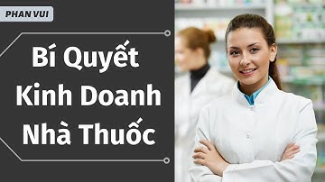 BÍ QUYẾT KINH DOANH NHÀ THUỐC I PHAN VUI