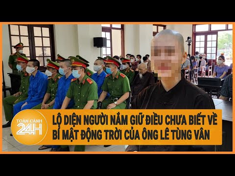 Vấn đề hôm nay: Lộ diện người nắm giữ điều chưa biết về bí mật động trời của ông Lê Tùng Vân