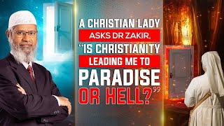 Is 'Christianity' leading you to Paradise or Hell?  Dr Zakir Naik