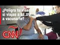 ¿Viajar a EE.UU. a vacunarse pone en riesgo visas de extranjeros? Esto dice abogado de inmigración