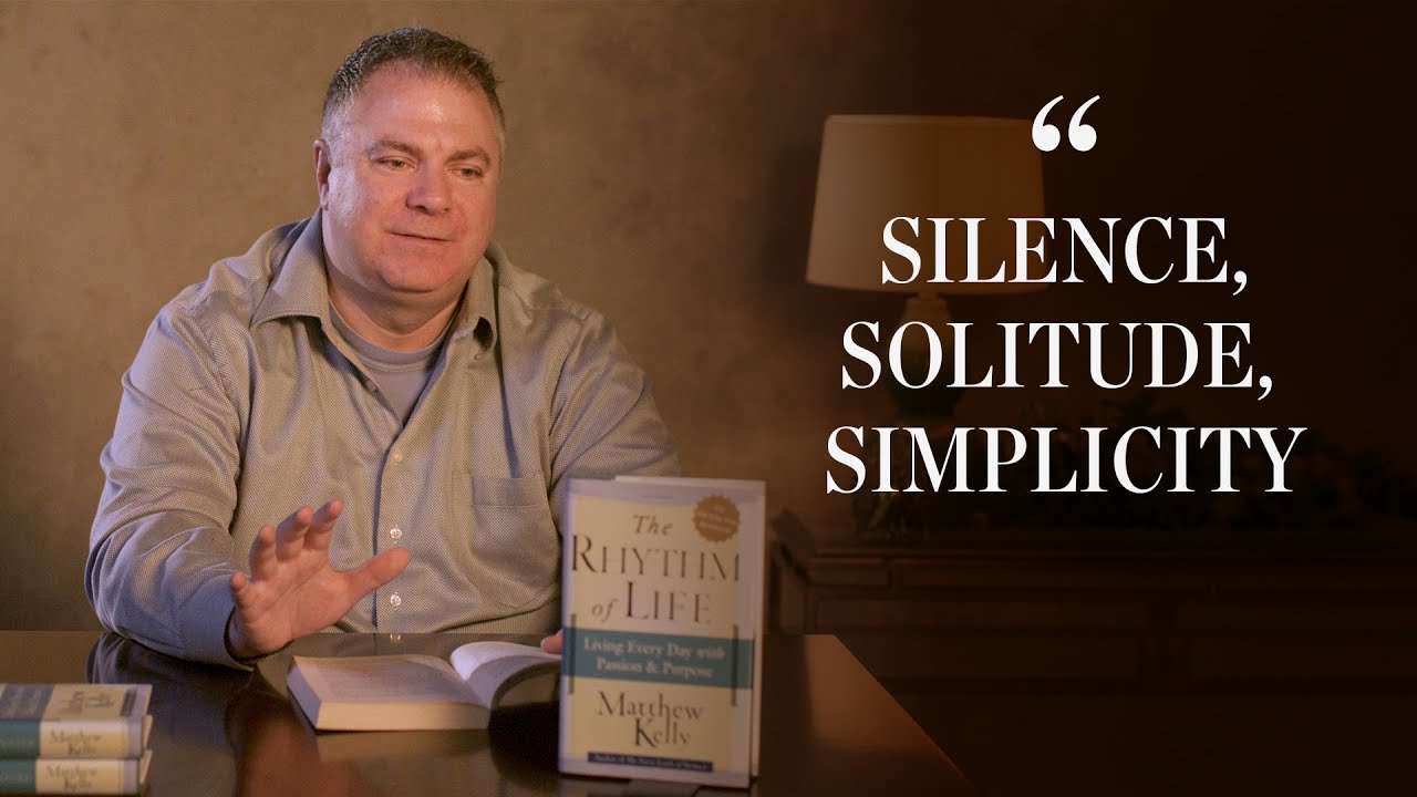 The Rhythm of Life: Silence, Solitude, Simplicity - Matthew Kelly - YouTube