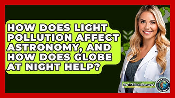 How Does Light Pollution Affect Astronomy, And How Does Globe At Night Help? - Earth Science Answers