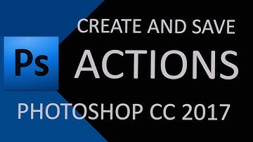 How to Create and Save Actions in Adobe Photoshop CC