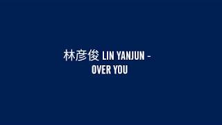 Video thumbnail of "林彦俊 LIN YANJUN - OVER YOU (ENG|CH|PINYIN COLOR CODED LYRICS)"