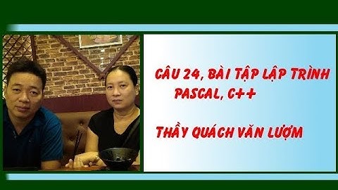 Câu 24 lập trình Pascal, C++, phân tích và hướng giải - Thầy Quách Văn Lượm