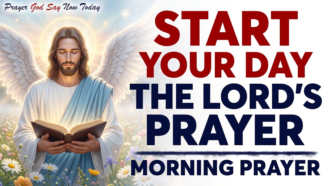 Powerful Morning Prayer With the Lord’s Prayer To Start Your Day With ...