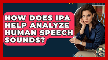 How Does IPA Help Analyze Human Speech Sounds? - Lexicon Lounge