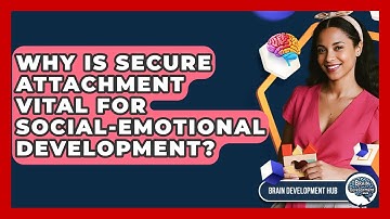 Why Is Secure Attachment Vital For Social-emotional Development? - Brain Development Hub