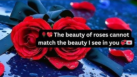 🌹💖 The beauty of roses cannot match the beauty I see in you 💞💌