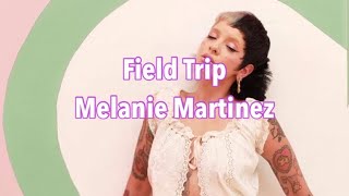 Melanie Martinez- Field Trip [Lyrics]