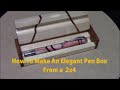 How To Make a Pen Box From A 2 x 4