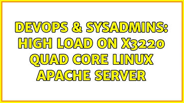 DevOps & SysAdmins: High load on X3220 Quad Core Linux Apache server (2 Solutions!!)