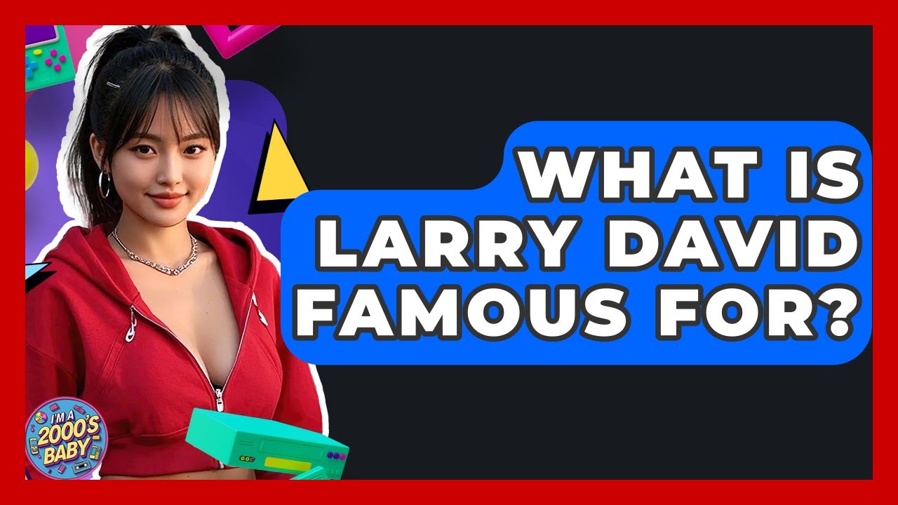 What Is Larry David Famous For? - I'm a 2000s Baby