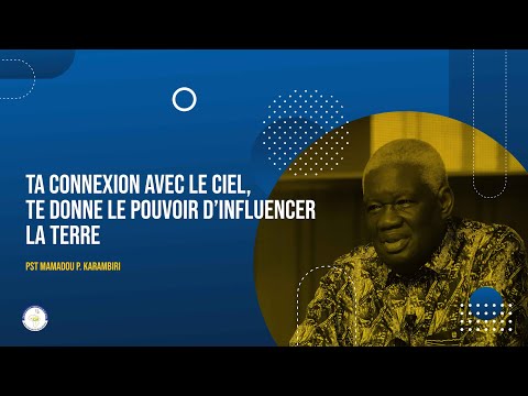 TA CONNEXION AVEC LE CIEL, TE DONNE LE POUVOIR D’INFLUENCER LA TERRE / Pasteur Mamadou KARAMBIRI