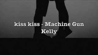 kiss kiss  - Machine Gun Kelly (Lyrics)