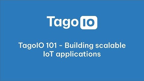 TagoIO 101 - Building scalable IoT applications