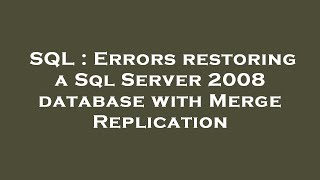 SQL : Errors restoring a Sql Server 2008 database with Merge Replication