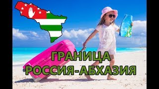 ГРАНИЦА РОССИЯ - АБХАЗИЯ. НЮАНСЫ