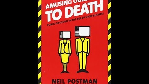 Amusing Ourselves to Death: Public Discourse in the Age of Show Business by Postman