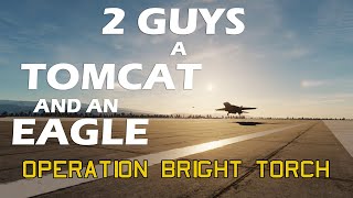 2 Guys a Tomcat and an Eagle - Operation Bright Torch