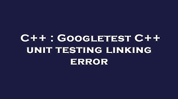 C++ : Googletest C++ unit testing linking error