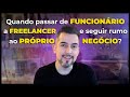 Quando passar de FUNCIONÁRIO a FREELANCER e seguir rumo ao PRÓPRIO NEGÓCIO