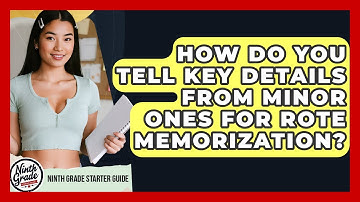 How Do You Tell Key Details From Minor Ones For Rote Memorization? - Ninth Grade Starter Guide