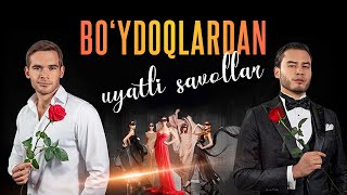 BO'YDOQLARDAN UYATLI SAVOLLAR