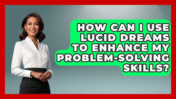 How Can I Use Lucid Dreams to Enhance My Problem-Solving Skills? | Dream Discovery Den