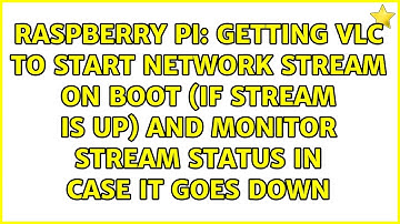 Getting vlc to start network stream on boot (if stream is up) and monitor stream status in case...