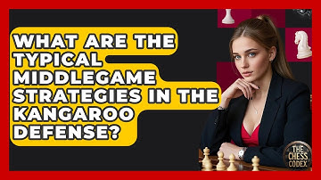 What Are The Typical Middlegame Strategies In The Kangaroo Defense? - The Chess Codex