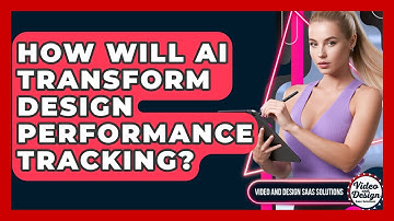 How Will AI Transform Design Performance Tracking? - Video And Design Saas Solutions