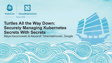 Turtles All the Way Down: Managing Kubernetes Secrets - Maya Kaczorowski & Alexandr Tcherniakhovski
