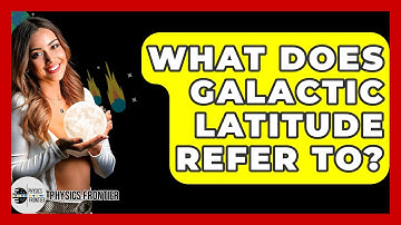 What Does Galactic Latitude Refer To? - Physics Frontier