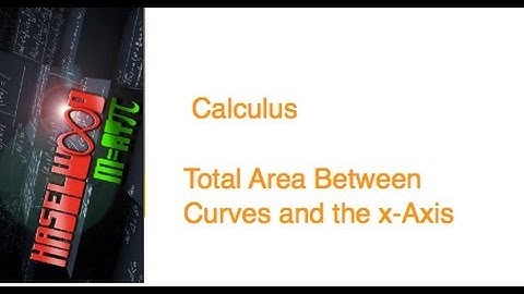 Calculus - 5.4-6.1 Review 7-8: Total Area Between Curve and x-axis