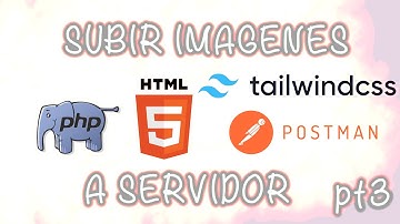 Subir Imagen a Servidor con PHP - HTML - TAILWINDCSS - POSTMAN - PT3