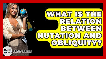 What Is The Relation Between Nutation And Obliquity? - Physics Frontier