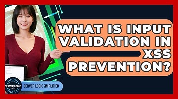 What Is Input Validation In XSS Prevention? - Server Logic Simplified