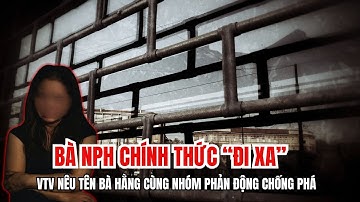 Bà NPH chính thức "đi xa". VTV nêu tên Nguyễn Phương Hằng cùng nhóm phản động chống phá