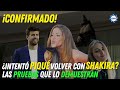 💥¡CONFIRMADO! Intentó 💥PIQUÉ💥 volver con 💥SHAKIRA💥. Las PRUEBAS que lo demuestran