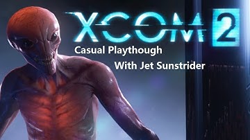 Xcom 2 Casual Playthough w/ Jet Sun part 6: Operation The Drunk Commander