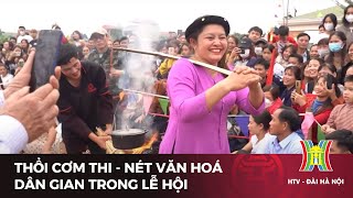 Thổi cơm thi - Nét văn hoá dân gian trong lễ hội | Tin tức mới nhất hôm nay