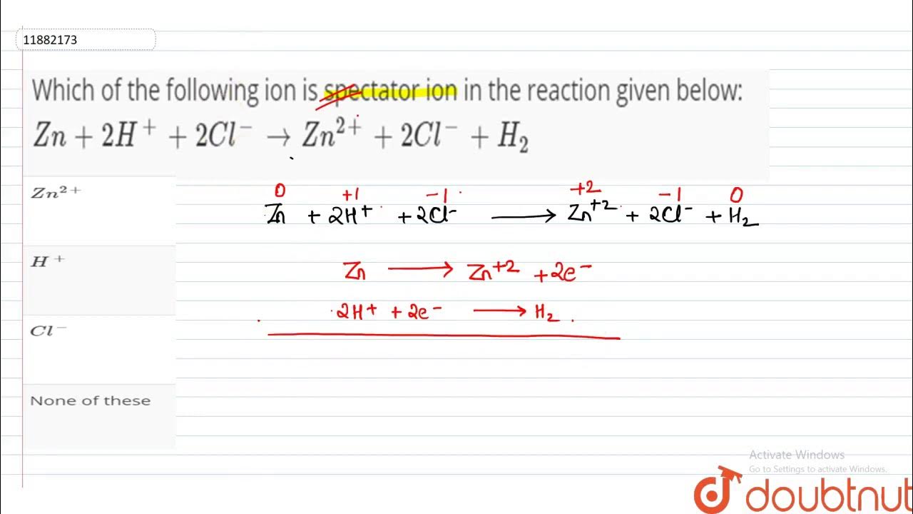 Which of the following ion is spectator ion in the reaction given below `Zn+2H^(+)+ YouTube