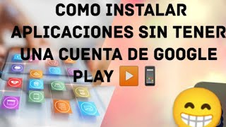 Como Instalar Aplicaciones Sin Tener Una Cuenta Google Play